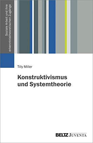 Konstruktivismus und Systemtheorie (Soziale Arbeit und ihre erkenntnistheoretischen Zugänge)