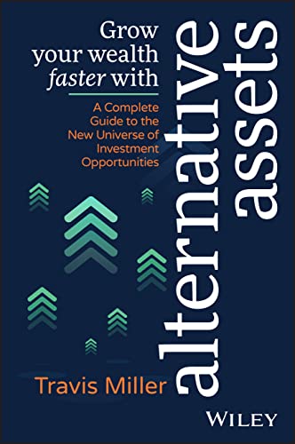 Grow Your Wealth Faster With Alternative Assets: A Complete Guide to the New Universe of Investment Opportunities