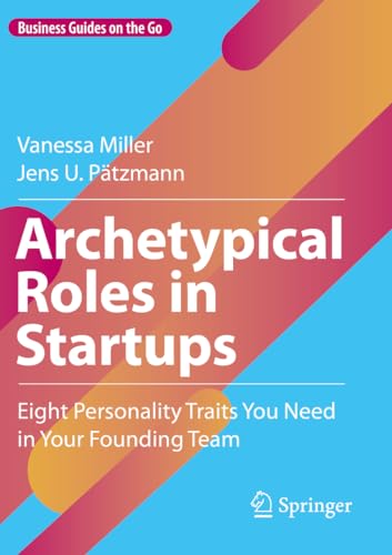 Archetypical Roles in Startups: Eight Personality Traits You Need in Your Founding Team (Business Guides on the Go) von Springer