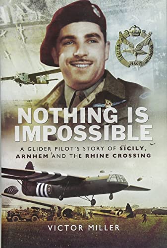 Nothing is Impossible: A Glider Pilot's Story of Sicily, Arnhem and the Rhine Crossing von Pen & Sword Aviation