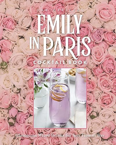 The Official Emily in Paris Cocktail Book: Glamorous Mixed Drinks for Any Time of Day von Weldon Owen