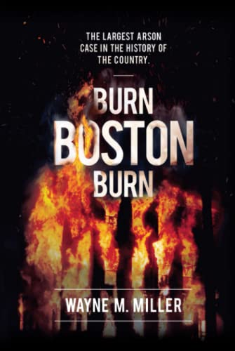 Burn Boston Burn: The Story of the Largest Arson Case in the History of the Country (True Crime Investigations) von Wayne M. Miller