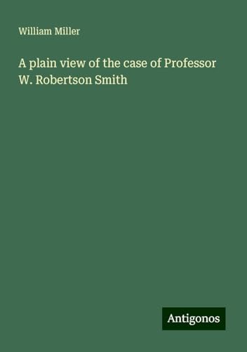 A plain view of the case of Professor W. Robertson Smith von Antigonos Verlag