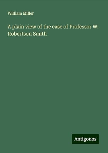 A plain view of the case of Professor W. Robertson Smith von Antigonos Verlag