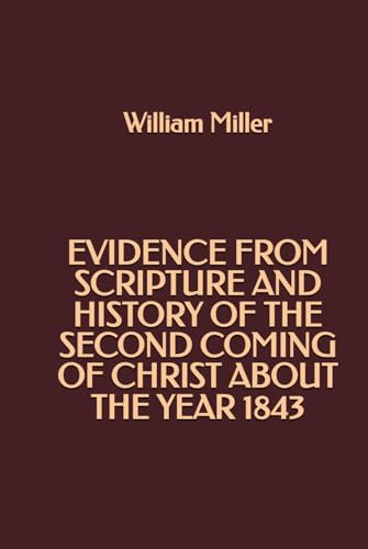 Evidence from Scripture and History of the Second Coming of Christ about the Year 1843 von Independently published