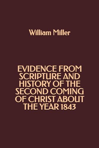 Evidence from Scripture and History of the Second Coming of Christ about the Year 1843 von Independently published
