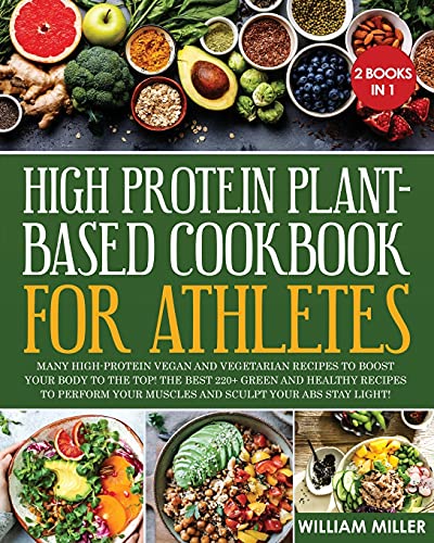 High Protein Plant-Based Cookbook for Athletes: Many High-Protein Vegan and Vegetarian Recipes to Boost your Body to the TOP! The Best 220+ Green and ... your Muscles and Sculpt your Abs stay LIGHT! von William Miller