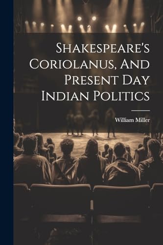 Shakespeare's Coriolanus, And Present Day Indian Politics von Legare Street Press