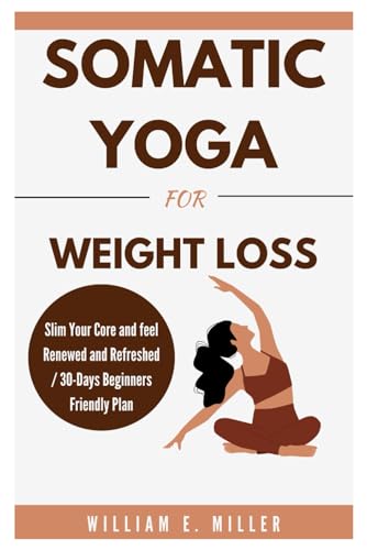 Somatic Yoga for weight loss: Slim Your Core and feel Renewed and Refreshed / 30-Days Beginners Friendly Plan (Easy Home Workouts for Everyone)