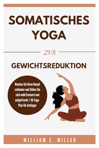Somatisches Yoga zur Gewichtsreduktion: Machen Sie Ihren Rumpf schlanker und fühlen Sie sich wohl Erneuert und aufgefrischt / 30-Tage-Plan für Anfänger (Easy Home Workouts for Everyone)