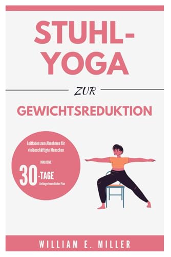 Stuhl-Yoga zur Gewichtsreduktion: Leitfaden zum Abnehmen für vielbeschäftigte Menschen / 30-Tage-Plan für Anfänger (Easy Home Workouts for Everyone)
