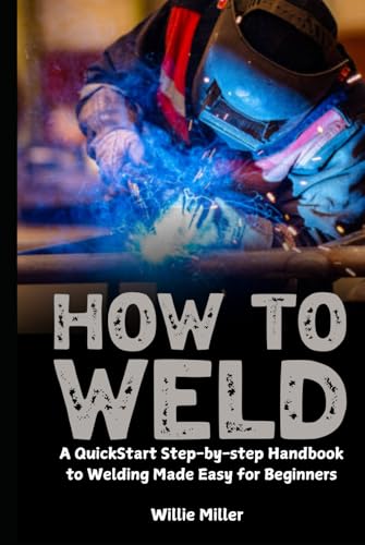 How to Weld: A QuickStart Step-by-step Handbook to Welding Made Easy for Beginners von Independently published