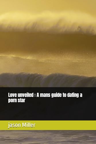 Love unveiled : A mans guide to dating a porn star von Independently published