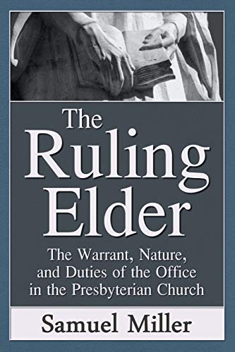 The Ruling Elder: The Warrant, Nature, and Duties of the Office in the Presbyterian Church von Sola Fide Publishers
