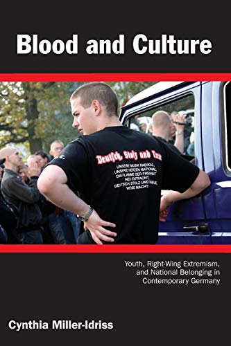 Blood and Culture: Youth, Right-Wing Extremism, and National Belonging in Contemporary Germany (Politics, History, and Culture)