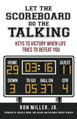 Let The Scoreboard Do The Talking: Keys To Victory When Life Tries To Defeat You von Self Publishing