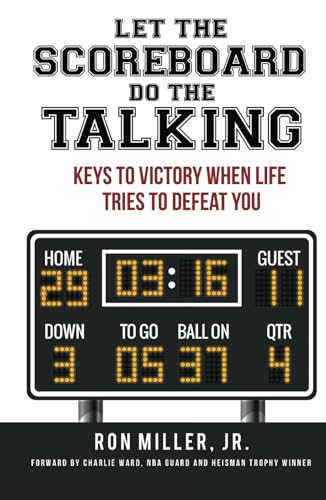 Let The Scoreboard Do The Talking: Keys To Victory When Life Tries To Defeat You von Self Publishing