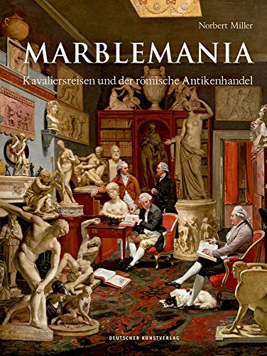 Marblemania: Kavaliersreisen und der römische Antikenhandel von Deutscher Kunstverlag