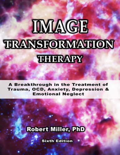 Image Transformation Therapy: A Breakthrough in the Treatment of Trauma, Anxiety, Depression, OCD, and Emotional Neglect von Independently published
