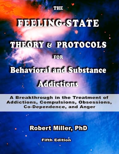 The Feeling-State Theory and Protocols for Behavioral and Substance Addictions: A Breakthrough in the Treatment of Addictions, Compulsions, ... Anger (Image Transformation Therapy, Band 5)