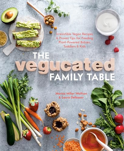 The Vegucated Family Table: Irresistible Vegan Recipes and Proven Tips for Feeding Plant-Powered Babies, Toddlers, and Kids von Ten Speed Press