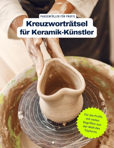 Ein Kreuzworträtsel-Buch für Keramik-Künstler und Töpfer-Profis.: Tolles Geschenk: Rätsel und Knobelei in einem Kreuzworträtselheft für alle, die gern mit Keramik arbeiten und Töpfern lieben.