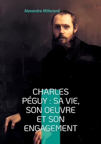 Charles Péguy : sa vie, son oeuvre et son engagement: Voyage au coeur de la pensée française von BoD – Books on Demand – Frankreich