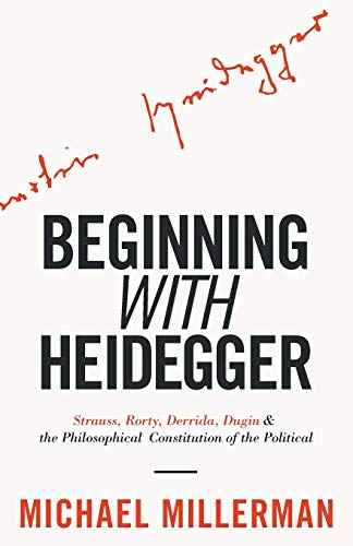 Beginning with Heidegger: Strauss, Rorty, Derrida, Dugin and the Philosophical Constitution of the Political von Arktos Media Ltd