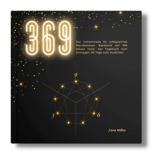 369: Der Geheimcode für erfolgreiches Manifestieren. Basierend auf 369 Nikola Tesla- das Tagebuch zum Eintragen.