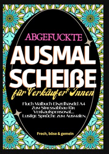 Fluch Malbuch Einzelhandel A4: "Abgefuckte Ausmal Scheiße" für Verkäufer*Innen. Zum Stressabbau für Verkaufspersonal... Lustige Sprüche zum Ausmalen. Fluch Malbuch Einzelhandel A4: "Abgefuckte Ausmal Scheiße" für Verkäufer*Innen. Zum Stressabbau für Verkaufspersonal... Lustige Sprüche zum Ausmalen. von Independently published