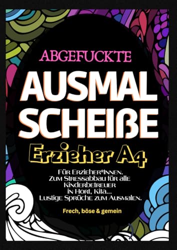 Fluch Malbuch Erzieher A4: "Abgefuckte Ausmal Scheiße" für Erzieher*Innen. Zum Stressabbau für alle Kinderbetreuer in Hort, Kita... Lustige Sprüche zum Ausmalen. Fluch Malbuch Erzieher A4: "Abgefuckte Ausmal Scheiße" für Erzieher*Innen. Zum Stressabbau für alle Kinderbetreuer in Hort, Kita... Lustige Sprüche zum Ausmalen. von Independently published