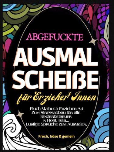 Fluch Malbuch Erzieher A4: "Abgefuckte Ausmal Scheiße" für Erzieher*Innen. Zum Stressabbau für alle Kinderbetreuer in Hort, Kita... Lustige Sprüche zum Ausmalen. Fluch Malbuch Erzieher A4: "Abgefuckte Ausmal Scheiße" für Erzieher*Innen. Zum Stressabbau für alle Kinderbetreuer in Hort, Kita... Lustige Sprüche zum Ausmalen. von Independently published