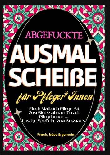 Fluch Malbuch Pflege A4: "Abgefuckte Ausmal Scheiße" für Pfleger*Innen. Zum Stressabbau für alle Pflegeberufe... Lustige Sprüche zum Ausmalen. Fluch Malbuch Pflege A4: "Abgefuckte Ausmal Scheiße" für Pfleger*Innen. Zum Stressabbau für alle Pflegeberufe... Lustige Sprüche zum Ausmalen. von Independently published