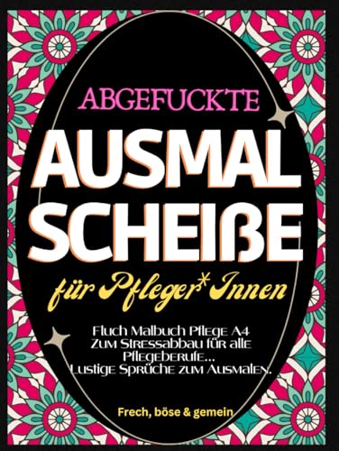 Fluch Malbuch Pflege A4: "Abgefuckte Ausmal Scheiße" für Pfleger*Innen. Zum Stressabbau für alle Pflegeberufe... Lustige Sprüche zum Ausmalen. Fluch Malbuch Pflege A4: "Abgefuckte Ausmal Scheiße" für Pfleger*Innen. Zum Stressabbau für alle Pflegeberufe... Lustige Sprüche zum Ausmalen. von Independently published