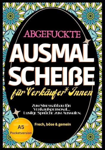 Fluch Malbuch für Einzelhandel A5: "Abgefuckte Ausmal Scheiße" für Verkäufer*Innen. Zum Stressabbau für Verkaufspersonal... Lustige Sprüche zum Ausmalen im Pocketformat. Fluch Malbuch für Einzelhandel A5: "Abgefuckte Ausmal Scheiße" für Verkäufer*Innen. Zum Stressabbau für Verkaufspersonal... Lustige Sprüche zum Ausmalen im Pocketformat. von tredition