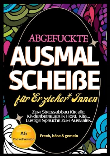 Fluch Malbuch für Erzieher A5: "Abgefuckte Ausmal Scheiße" für Erzieher*Innen. Zum Stressabbau für alle Kinderbetreuer in Hort, Kita... Lustige Sprüche zum Ausmalen im Pocketformat. Fluch Malbuch für Erzieher A5: "Abgefuckte Ausmal Scheiße" für Erzieher*Innen. Zum Stressabbau für alle Kinderbetreuer in Hort, Kita... Lustige Sprüche zum Ausmalen im Pocketformat. von tredition