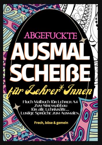 Fluch Malbuch für Lehrer A4: "Abgefuckte Ausmal Scheiße" für Lehrer*Innen. Zum Stressabbau für alle Lehrkräfte... Lustige Sprüche zum Ausmalen. Fluch Malbuch für Lehrer A4: "Abgefuckte Ausmal Scheiße" für Lehrer*Innen. Zum Stressabbau für alle Lehrkräfte... Lustige Sprüche zum Ausmalen. von Independently published