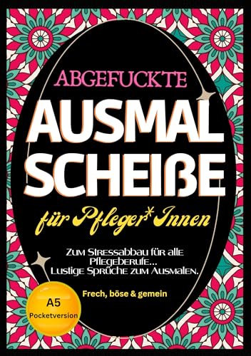 Fluch Malbuch für Pflege A5: "Abgefuckte Ausmal Scheiße" für Pfleger*Innen. Zum Stressabbau für alle Pflegeberufe... Lustige Sprüche zum Ausmalen im Pocketformat. Fluch Malbuch für Pflege A5: "Abgefuckte Ausmal Scheiße" für Pfleger*Innen. Zum Stressabbau für alle Pflegeberufe... Lustige Sprüche zum Ausmalen im Pocketformat. von tredition
