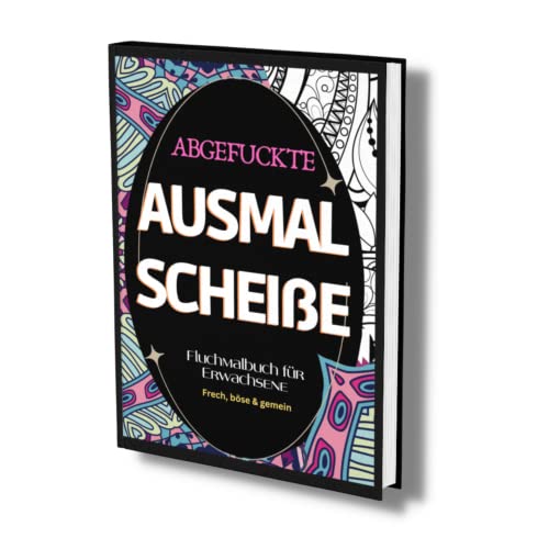 Fluchmalbuch für Erwachsene: "Abgefuckte Ausmal Scheiße" Frech, böse & gemein- zur Entspannung und Stressabbau. Lustige Sprüche zum Ausmalen. von Piok & Dobslaw GbR