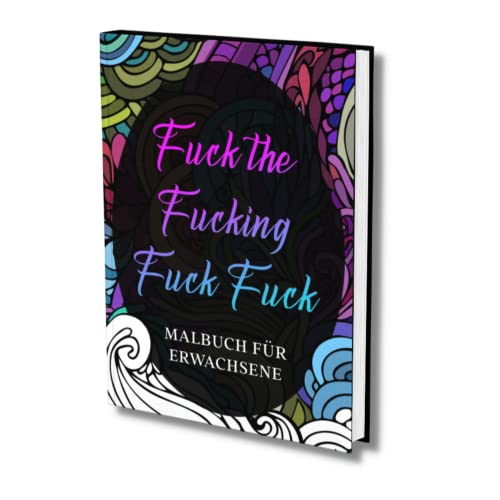 Malbuch für Erwachsene: "Fuck the Fucking fuck, fuck"- Derb & Bissig! Zum Entspannen und Runterkommen! Das Fuck Buch zum Ausmalen.