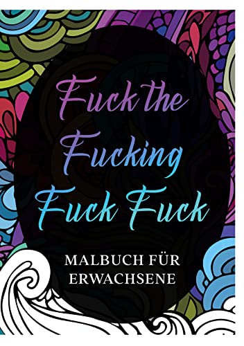 Malbuch für Erwachsene: "Fuck the Fucking fuck, fuck"- Derb & Bissig! Zum Entspannen und Runterkommen! Das Fuck Buch zum Ausmalen. von BoD – Books on Demand
