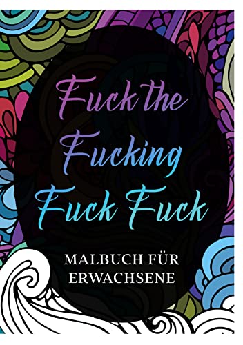 Malbuch für Erwachsene: "Fuck the Fucking fuck, fuck"- Derb & Bissig! Zum Entspannen und Runterkommen! Das Fuck Buch zum Ausmalen. Malbuch für Erwachsene: "Fuck the Fucking fuck, fuck"- Derb & Bissig! Zum Entspannen und Runterkommen! Das Fuck Buch zum Ausmalen. von Book on Demand