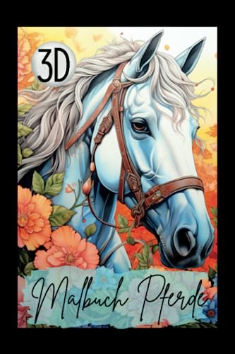 Pferde Malbuch 3D: Das 3D Malbuch für Erwachsene. Grandioses Pferdemalbuch für Mädchen. Perfekte Geschenkidee. A5 Pocketversion. (Beauty Horses- Pferde Malbücher, Band 2) von Independently published