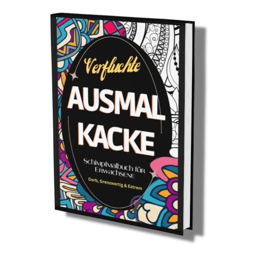 Schimpfmalbuch für Erwachsene: "Verfluchte Ausmal Kacke" - Derb, Grenzwertig & Extrem- Fluchen zur Entspannung- lustige Sprüche und coole Motive zum Ausmalen.