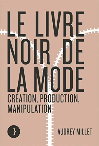 Le livre noir de la mode - Création, production, manipulatio: Création, production, manipulation Le livre noir de la mode - Création, production, manipulatio: Création, production, manipulation