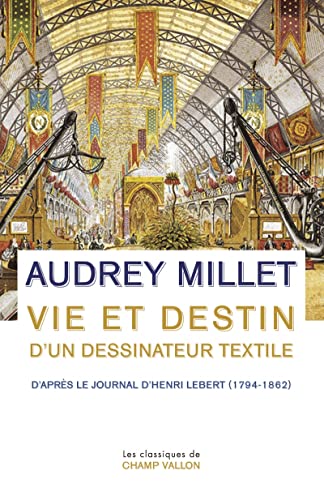 VIE ET DESTIN D'UN DESSINATEUR TEXTILE: D'après le Journal d'Henri Lebert (1794-1862) von CHAMP VALLON