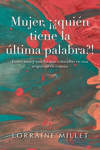 Mujer, ¡¿quién tiene la última palabra?!: Entrevistas y mucho más coinciden en una respuesta en común von Palibrio