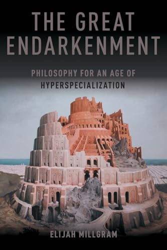 The Great Endarkenment: Philosophy in an Age of Hyperspecialization The Great Endarkenment: Philosophy in an Age of Hyperspecialization