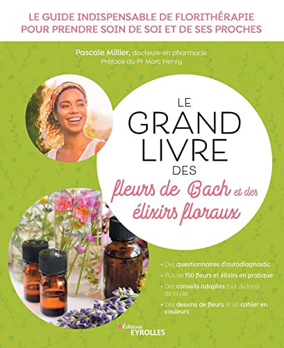 Le grand livre des fleurs de Bach et des élixirs floraux: Le guide indispensable de florithérapie pour prendre soin de soi et de ses proches. Des ... conseils adaptés tout au long de la vie... von EYROLLES