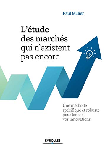 L'étude des marchés qui n'existent pas encore: Une méthode spécifique et robuste pour lancer vos innovations. von EYROLLES